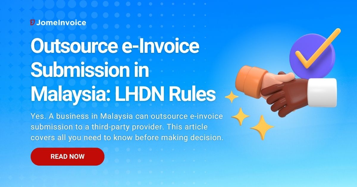 Outsource e-invoice submission in Malaysia: a technology provider transmits to MyInvois while liability stays with the taxpayer